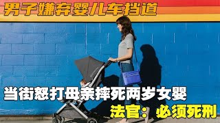 男子嫌弃婴儿车挡道，当街怒打母亲摔死两岁女婴，法官：必须死刑