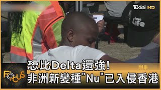 恐比Delta還強! 非洲新變種「Nu」已入侵香港｜方念華｜FOCUS全球新聞 20211126