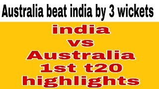 australia beat india by 3 wickets|IND vs Aus 1st T20 highlights 2019