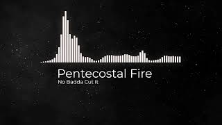 Pentecostal Fire  - No Badda Cut It