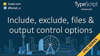 TypeScript advanced: include, exclude files & output control options