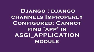 Django : django channels ImproperlyConfigured: Cannot find 'app' in ASGI_APPLICATION module