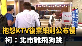 抱怨KTV復業細則公布慢 柯：北市雞飛狗跳－民視新聞