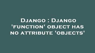 Django : Django 'function' object has no attribute 'objects'