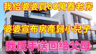 我給婆婆買80萬養老房，婆婆宣布房產歸小兒子，我反手送回給父母❤️ 【#美好人生智慧】❤️ #生活 #晚年哲理 #生活哲学 #為人處世 #生活經驗 #Shorts