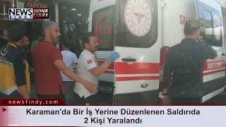 Karaman'da Bir İş Yerine Düzenlenen Saldırıda 2 Kişi Yaralandı