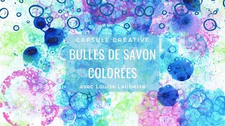 Capsule Créative - Bulles de savon colorées avec Louise Laliberté