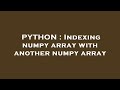PYTHON : Indexing numpy array with another numpy array
