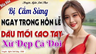 BỊ CẮM SỪNG NGAY TRONG HÔN LỄ DÂU MỚI CAO TAY XỬ ĐẸP CẢ ĐÔI -Cô vợ trả hận chồng và bạn thân gay cấn