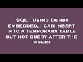SQL : Using Derby embedded, I can insert into a temporary table but not query after the insert