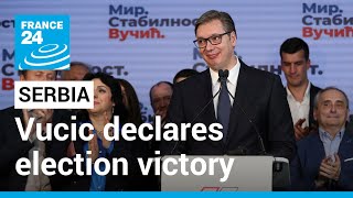 Serbia's incumbent President Vucic declares election victory • FRANCE 24 English