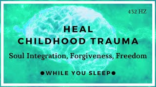 Childhood Trauma Healing - Soul Healing (While You Sleep)
