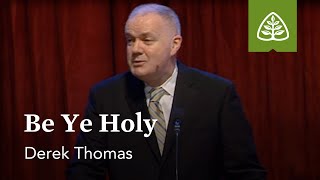 Derek Thomas: Be Ye Holy