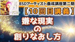 【有料級神回】『嫌な現実の創りなおし方』#BSDアーティスト養成講座第二期 【10回目講義】