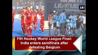 FIH Hockey World League Final: India enters semifinals after defeating Belgium