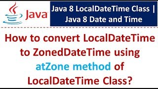 How to convert LocalDateTime to ZonedDateTime using atZone method of LocalDateTime Class?