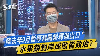 少康開講｜大陸去年9月暫停我鳳梨釋迦出口 水果銷對岸成敗皆政治?