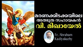 മരണക്കിടക്കയിലെ അത്ഭുത സഹായകൻ വി.മിഖായേൽ - Fr. Abraham Kadiyakuzhy