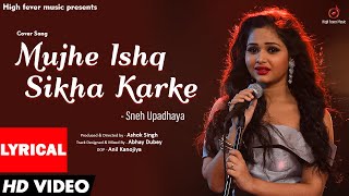 LYRICAL: Mujhe Ishq Sikha Karke (Cover Song) | Sneh Upadhaya | Sad Love Song