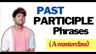 PAST PARTICIPLE PHRASES masterclass || Everything you must know about it 💯