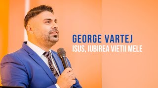 GEORGE VARTEJ - ISUS IUBIREA VIETII MELE