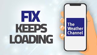 How To Fix The Weather Channel App Keeps Loading | Step By Step