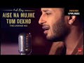 Aisa na mujhe tum dekho ( the unwind mix) by Ash King ( dil Mei chupa lunga