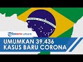 Brasil Umumkan 39.436 Kasus Baru Virus Corona dalam 24 Jam Terakhir, 60% Penduduk Bergantung Pada RS