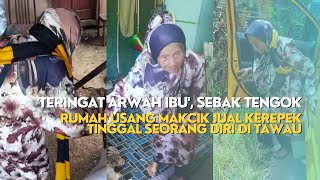 'TERINGAT ARWAH IBU',SEBAK TENGOK RUMAH USANG MAKCIK JUAL KEREPEK TINGGAL SEORANG DIRI DI TAWAU