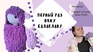 Вязовлог 4. Первый раз вяжу из Alize Puffy. Отзыв-обзор на МК по балаклаве.