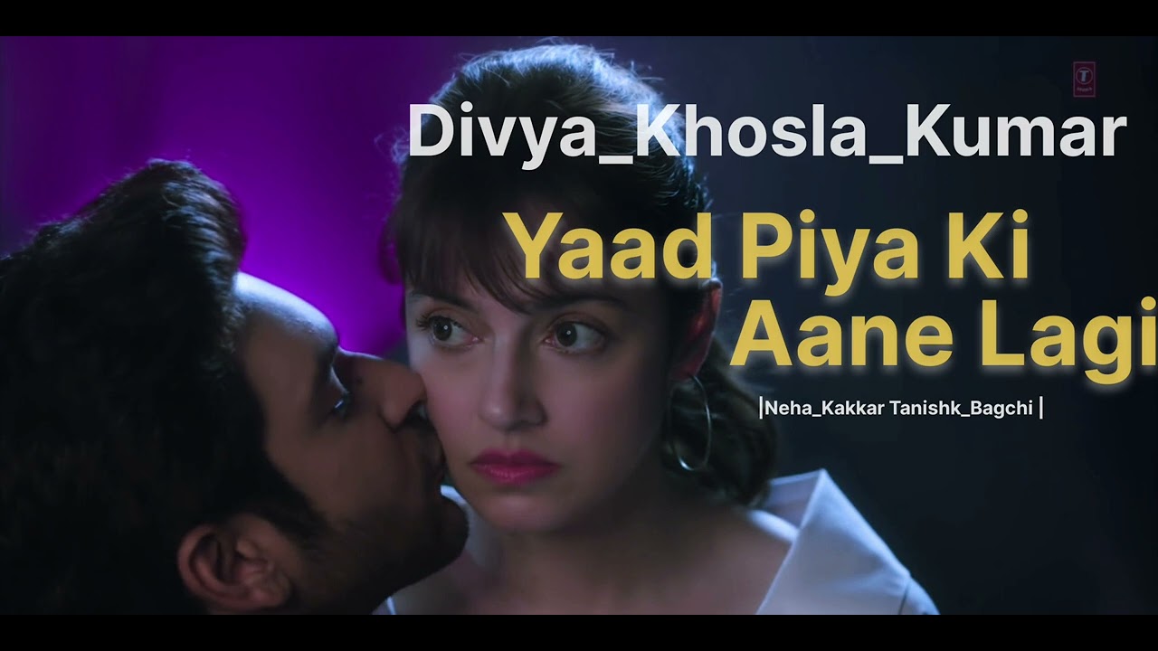 Yaad_Piya_Ki_Aane_Lagi___Divya_Khosla_Kumar__Neha_K%2CTanishk_B%2CJaani ...