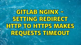 Gitlab Nginx - Setting redirect http to https makes requests timeout