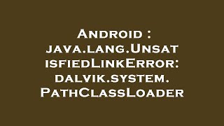 Android : java.lang.UnsatisfiedLinkError: dalvik.system.PathClassLoader