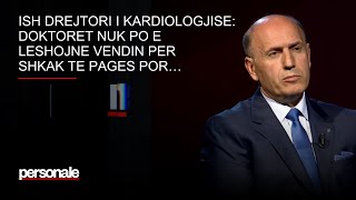 Ish drejtori i kardiologjise: Doktoret nuk po e leshojne vendin per shkak te pages por…