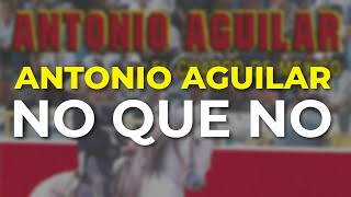 Antonio Aguilar - No Que No (Audio Oficial)