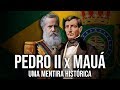 DOM PEDRO II x MAUÁ: UMA MENTIRA HISTÓRICA