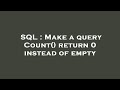 SQL : Make a query Count() return 0 instead of empty
