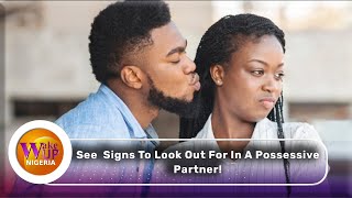 (SEE VIDEO) Signs To Look Out For In A Possessive Partner