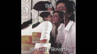 Titli - Slowed to Perfection + Reverb // Dreamy Version // Chennai Express
