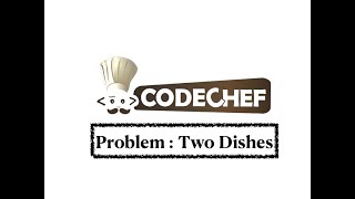 Two Dishes - Problem | Code Chef || Daily Coding Problem || Java Code ||