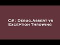 C# : Debug.Assert vs Exception Throwing