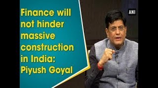 Finance will not hinder massive construction in India: Piyush Goyal - Maharashtra News