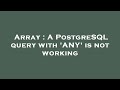 Array : A PostgreSQL query with 'ANY' is not working