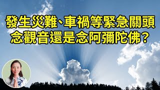 發生災難、車禍等緊急關頭，要念阿彌陀佛還是觀世音菩薩？什麼時候只一句佛號，而經咒都不需要？