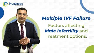 Multiple IVF Failure | Factors affecting Male Infertility and Treatment options | Progenesis IVF