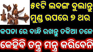 ୫୧ଟି ଲବଙ୍ଗ ବୁଲାନ୍ତୁ ମୁଣ୍ଡ ଉପରେ | କପଡା ରେ ବାନ୍ଧି ରଖନ୍ତୁ ତକିଆ ତଳେ | କେହିବି ତୁମକୁ ତନ୍ତ୍ର ମନ୍ତ୍ର କରିବେନି