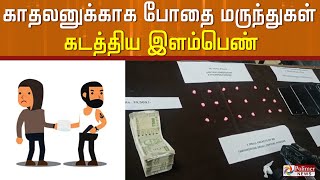 காதலனுக்காக போதை மருந்துகள் கடத்திய இளம்பெண் கைது