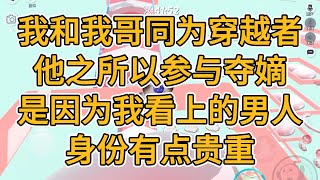 我和我哥同为穿越者。他之所以参与夺嫡。是因为我看上的男人身份有点贵重。#一口气看完   #小说  #故事