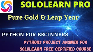 pure gold and leap year python3 for beginners project answer | python3 project answer sololearn pro