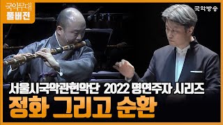 [FULL][국악무대] 서울시국악관현악단 제351회 정기연주회 2022 명연주자 시리즈 '정화 그리고 순환'